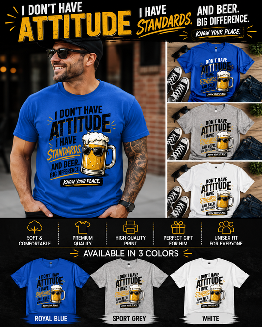 I Don’t Have Attitude, I Have Standards T-Shirt – Funny Beer Graphic Tee